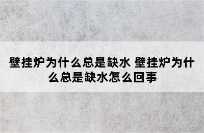 壁挂炉为什么总是缺水 壁挂炉为什么总是缺水怎么回事